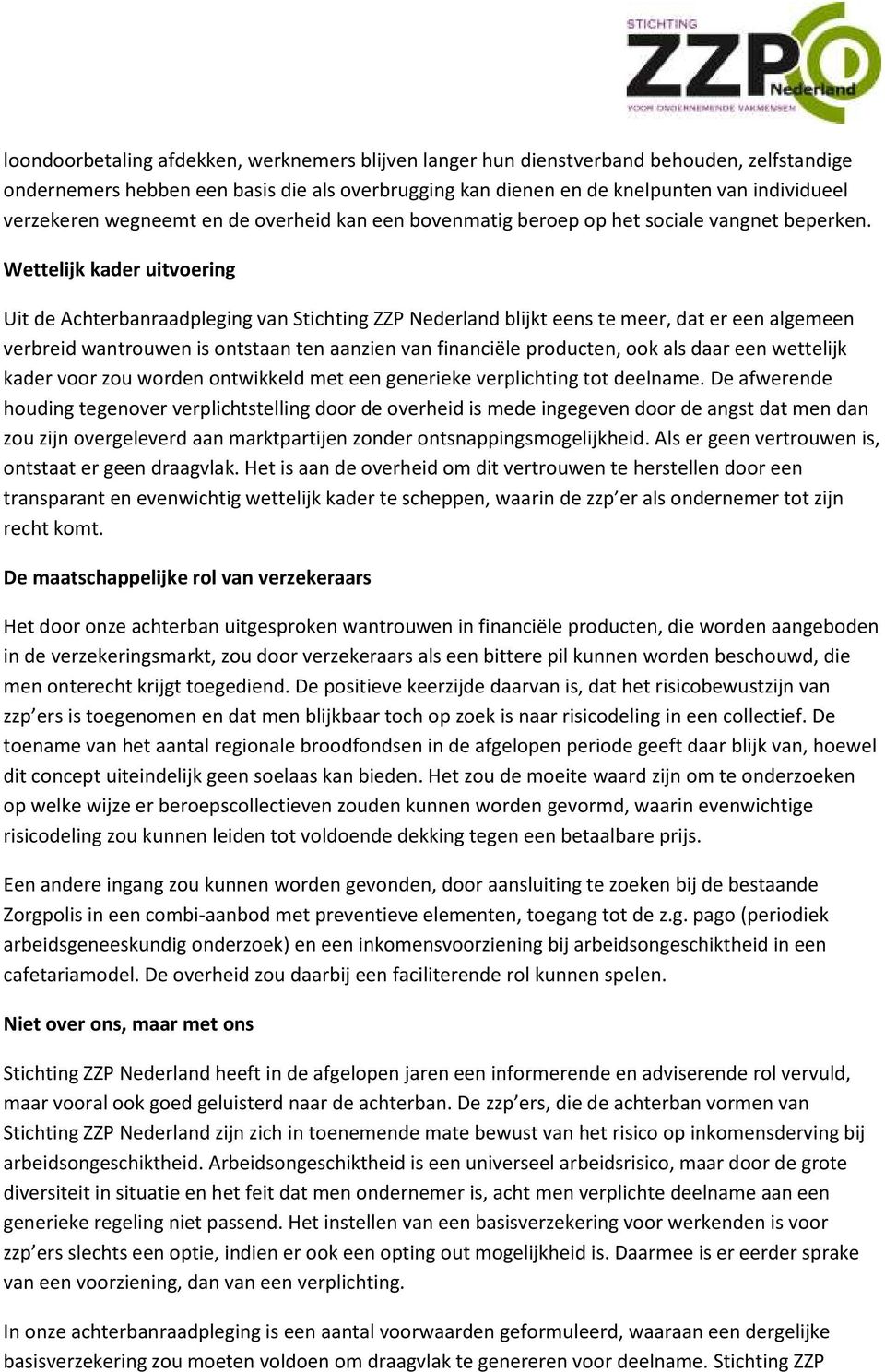 Wettelijk kader uitvoering Uit de Achterbanraadpleging van Stichting ZZP Nederland blijkt eens te meer, dat er een algemeen verbreid wantrouwen is ontstaan ten aanzien van financiële producten, ook