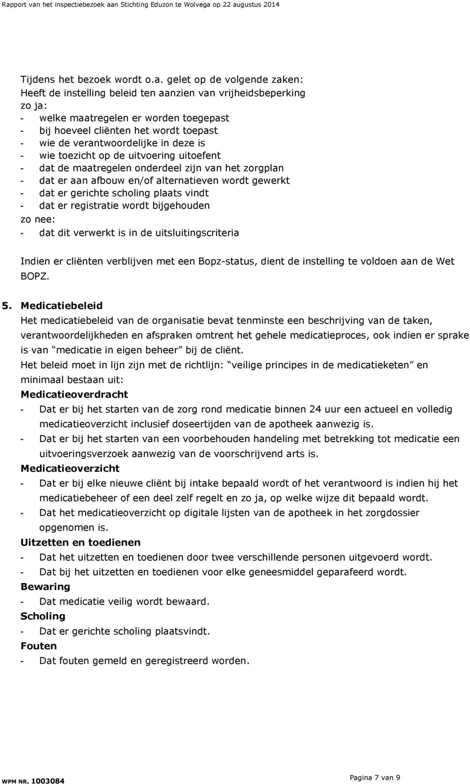 verantwoordelijke in deze is - wie toezicht op de uitvoering uitoefent - dat de maatregelen onderdeel zijn van het zorgplan - dat er aan afbouw en/of alternatieven wordt gewerkt - dat er gerichte