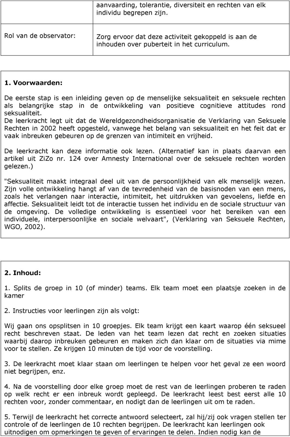 De leerkracht legt uit dat de Wereldgezondheidsorganisatie de Verklaring van Seksuele Rechten in 2002 heeft opgesteld, vanwege het belang van seksualiteit en het feit dat er vaak inbreuken gebeuren