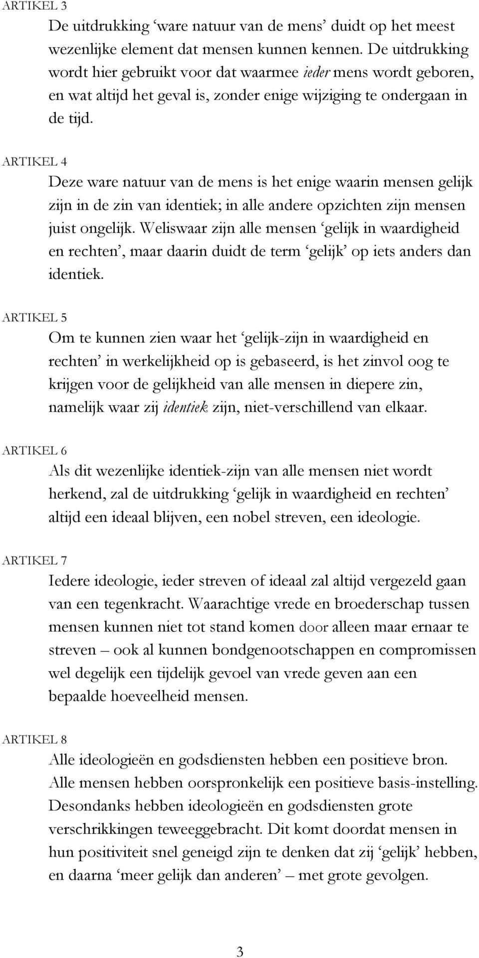 ARTIKEL 4 Deze ware natuur van de mens is het enige waarin mensen gelijk zijn in de zin van identiek; in alle andere opzichten zijn mensen juist ongelijk.