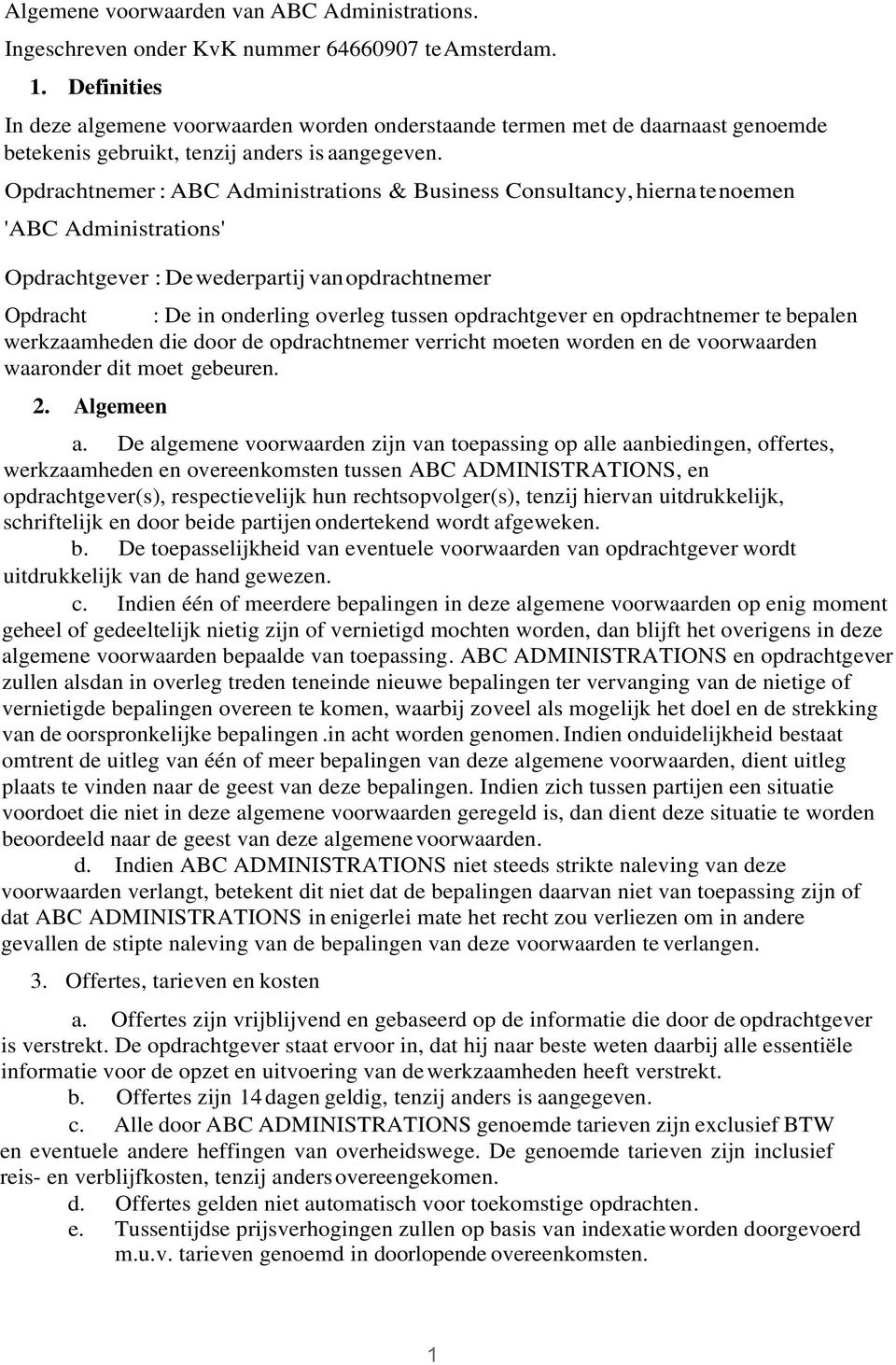 Opdrachtnemer : ABC Administrations & Business Consultancy, hierna te noemen 'ABC Administrations' Opdrachtgever : De wederpartij van opdrachtnemer Opdracht : De in onderling overleg tussen