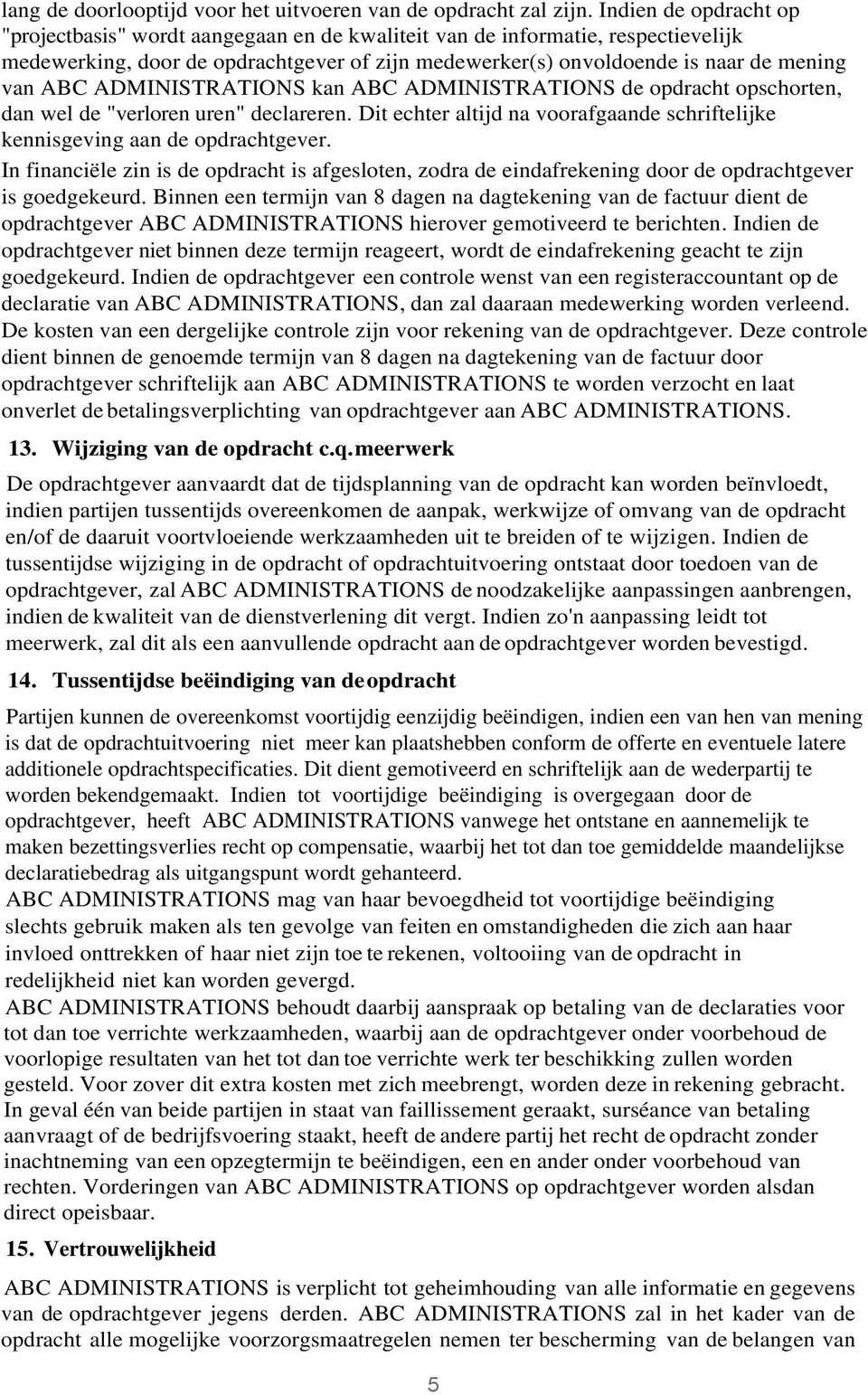 ADMINISTRATIONS kan ABC ADMINISTRATIONS de opdracht opschorten, dan wel de "verloren uren" declareren. Dit echter altijd na voorafgaande schriftelijke kennisgeving aan de opdrachtgever.