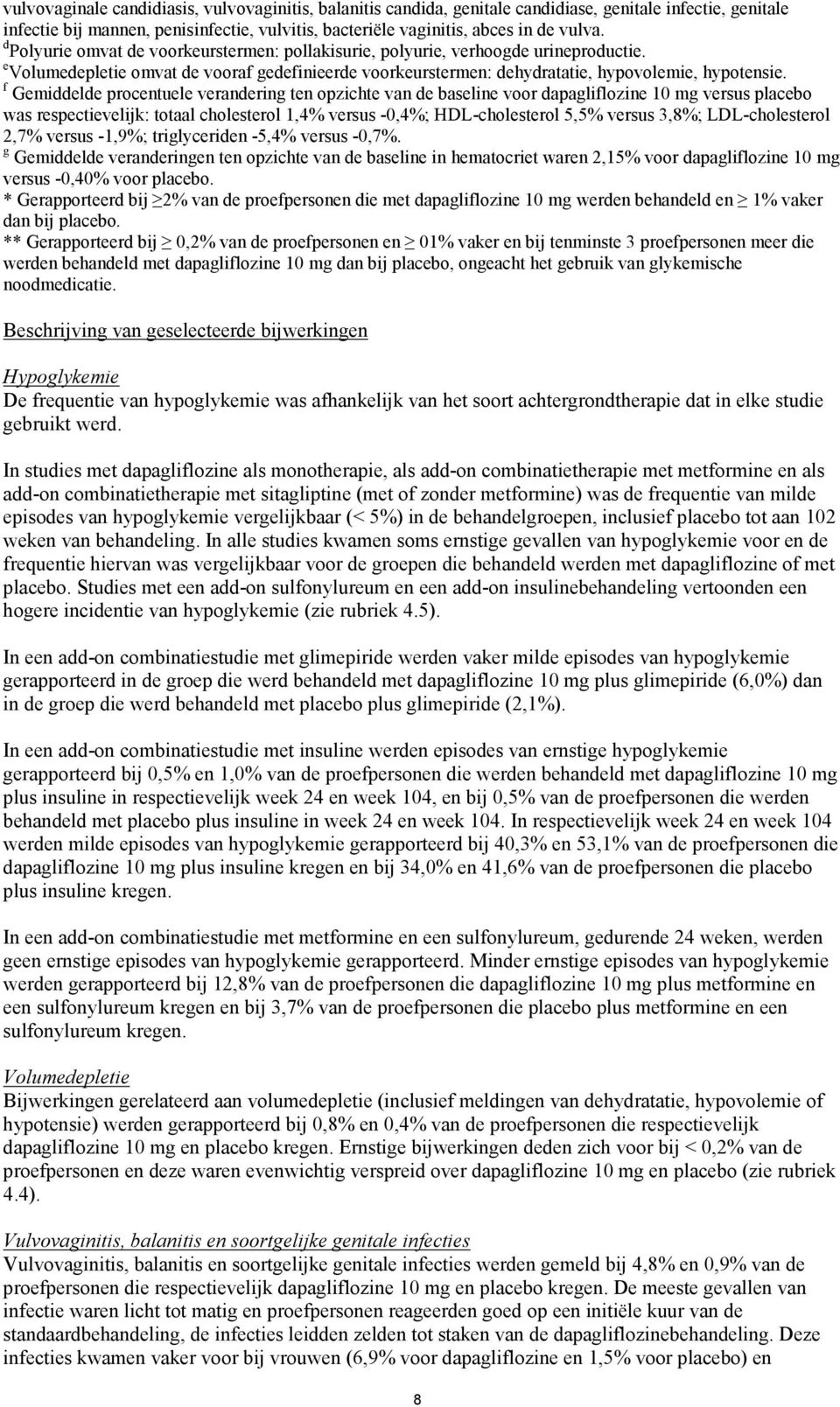 f Gemiddelde procentuele verandering ten opzichte van de baseline voor dapagliflozine 10 mg versus placebo was respectievelijk: totaal cholesterol 1,4% versus -0,4%; HDL-cholesterol 5,5% versus 3,8%;