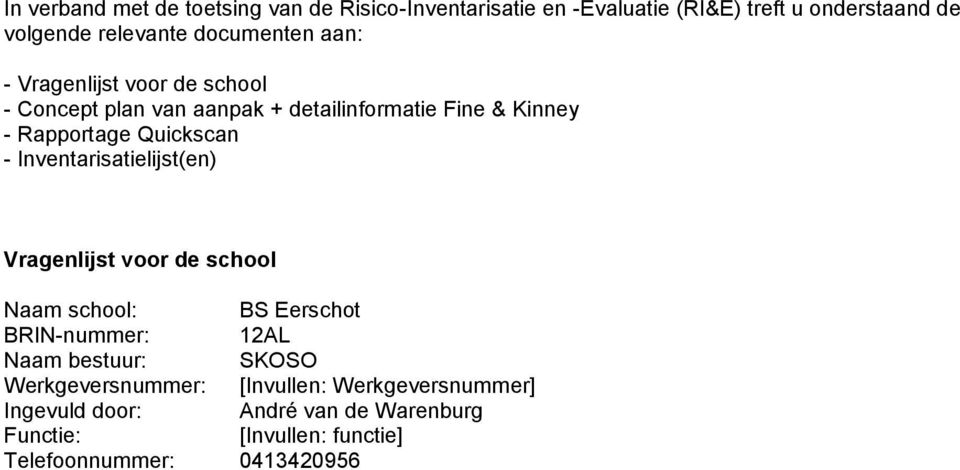 Quickscan - Inventarisatielijst(en) Vragenlijst voor de school Naam school: BS Eerschot BRIN-nummer: 12AL Naam bestuur: SKOSO