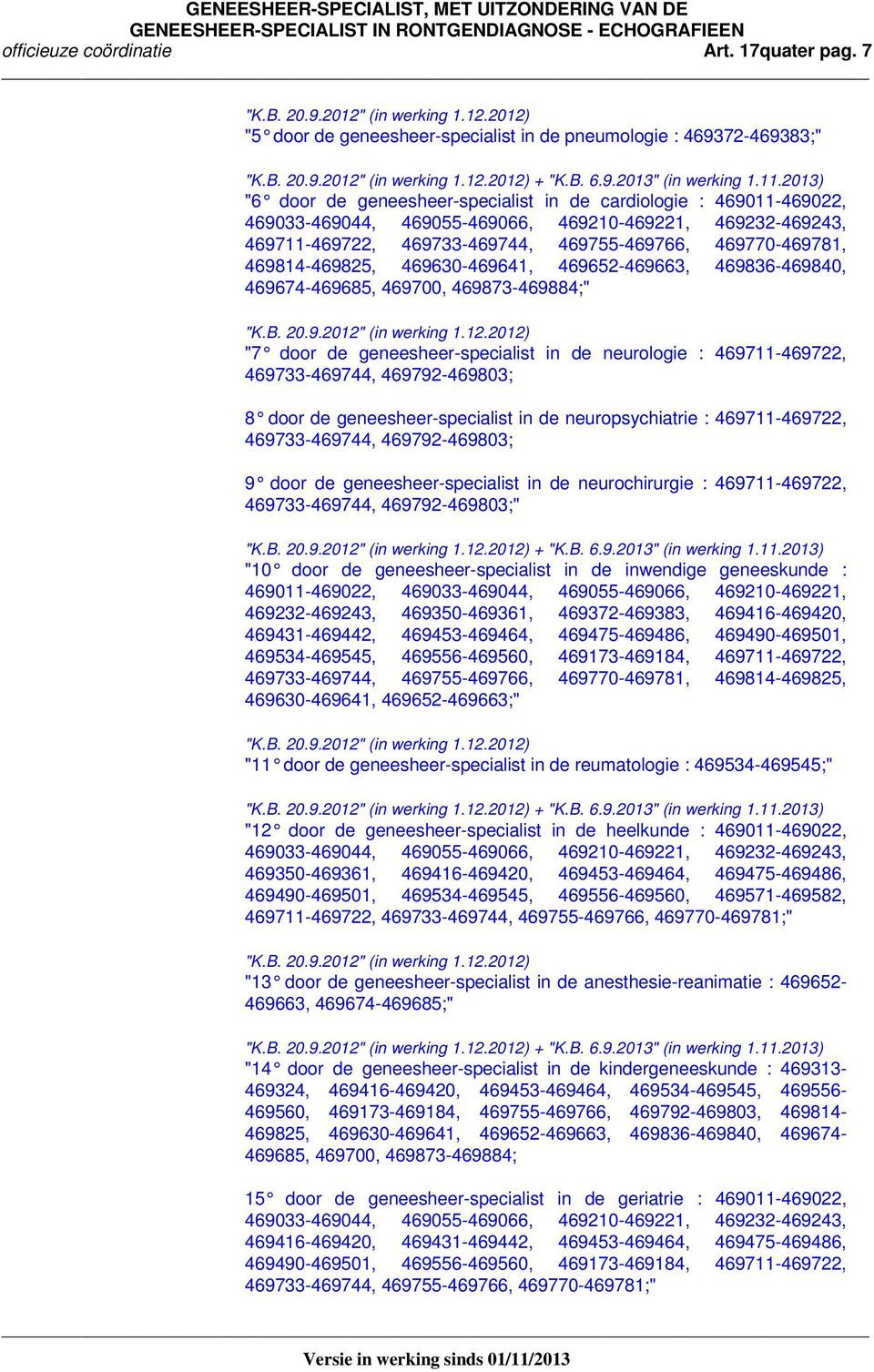 469814-469825, 469630-469641, 469652-469663, 469836-469840, 469674-469685, 469700, 469873-469884;" "7 door de geneesheer-specialist in de neurologie : 469711-469722, 469733-469744, 469792-469803; 8
