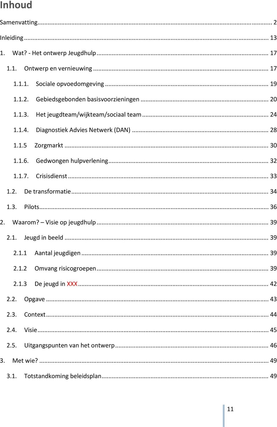 .. 33 1.2. De transformatie... 34 1.3. Pilots... 36 2. Waarom? Visie op jeugdhulp... 39 2.1. Jeugd in beeld... 39 2.1.1 Aantal jeugdigen... 39 2.1.2 Omvang risicogroepen... 39 2.1.3 De jeugd in XXX.