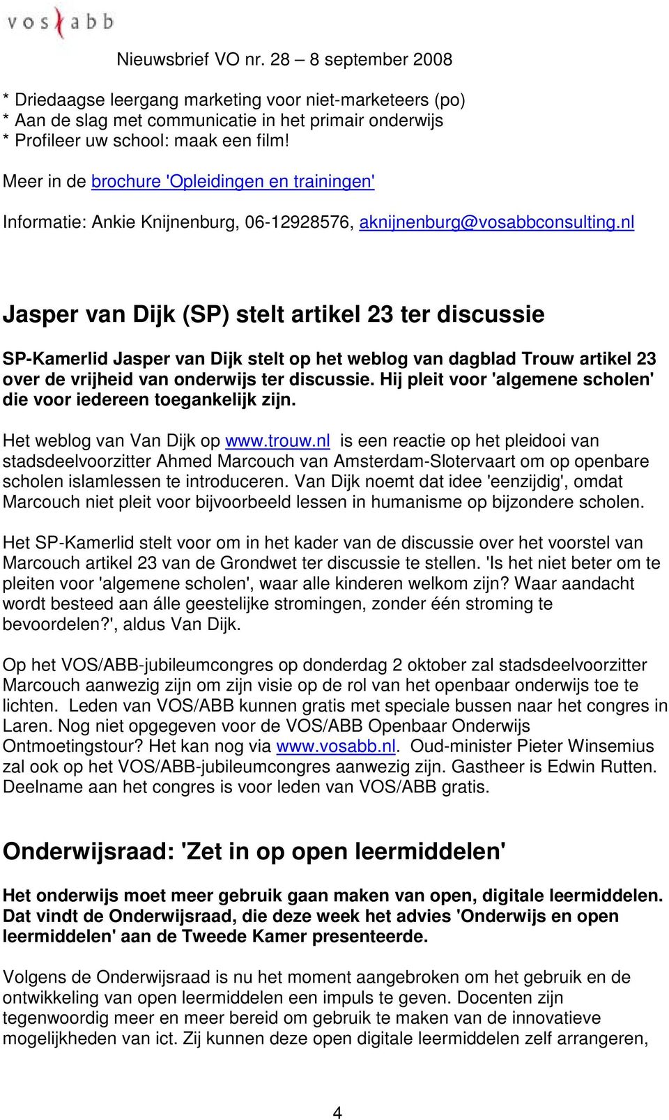 nl Jasper van Dijk (SP) stelt artikel 23 ter discussie SP-Kamerlid Jasper van Dijk stelt op het weblog van dagblad Trouw artikel 23 over de vrijheid van onderwijs ter discussie.