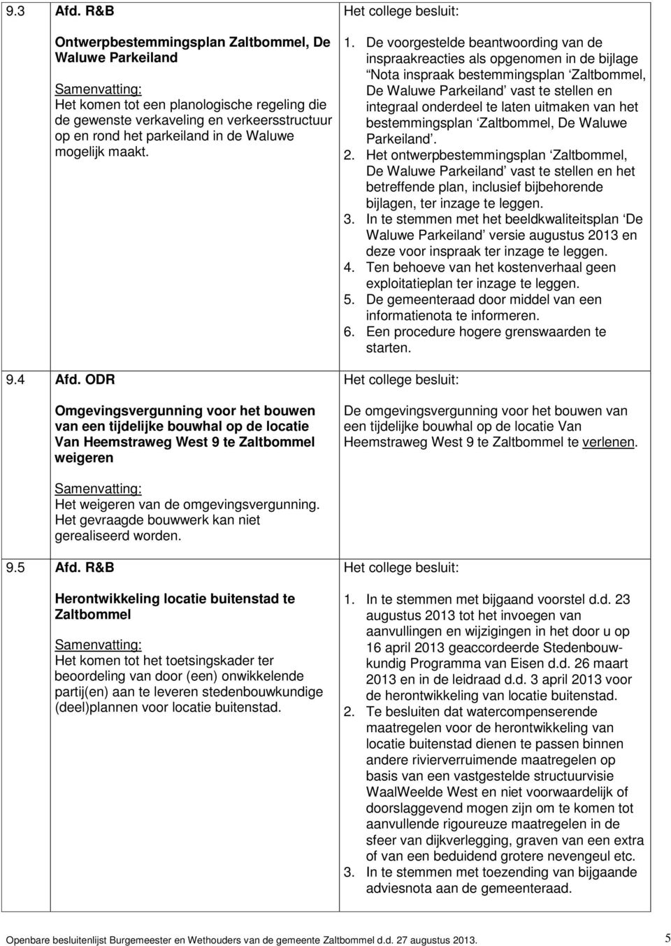 maakt. 9.4 Afd. ODR Omgevingsvergunning voor het bouwen van een tijdelijke bouwhal op de locatie Van Heemstraweg West 9 te Zaltbommel weigeren 1.