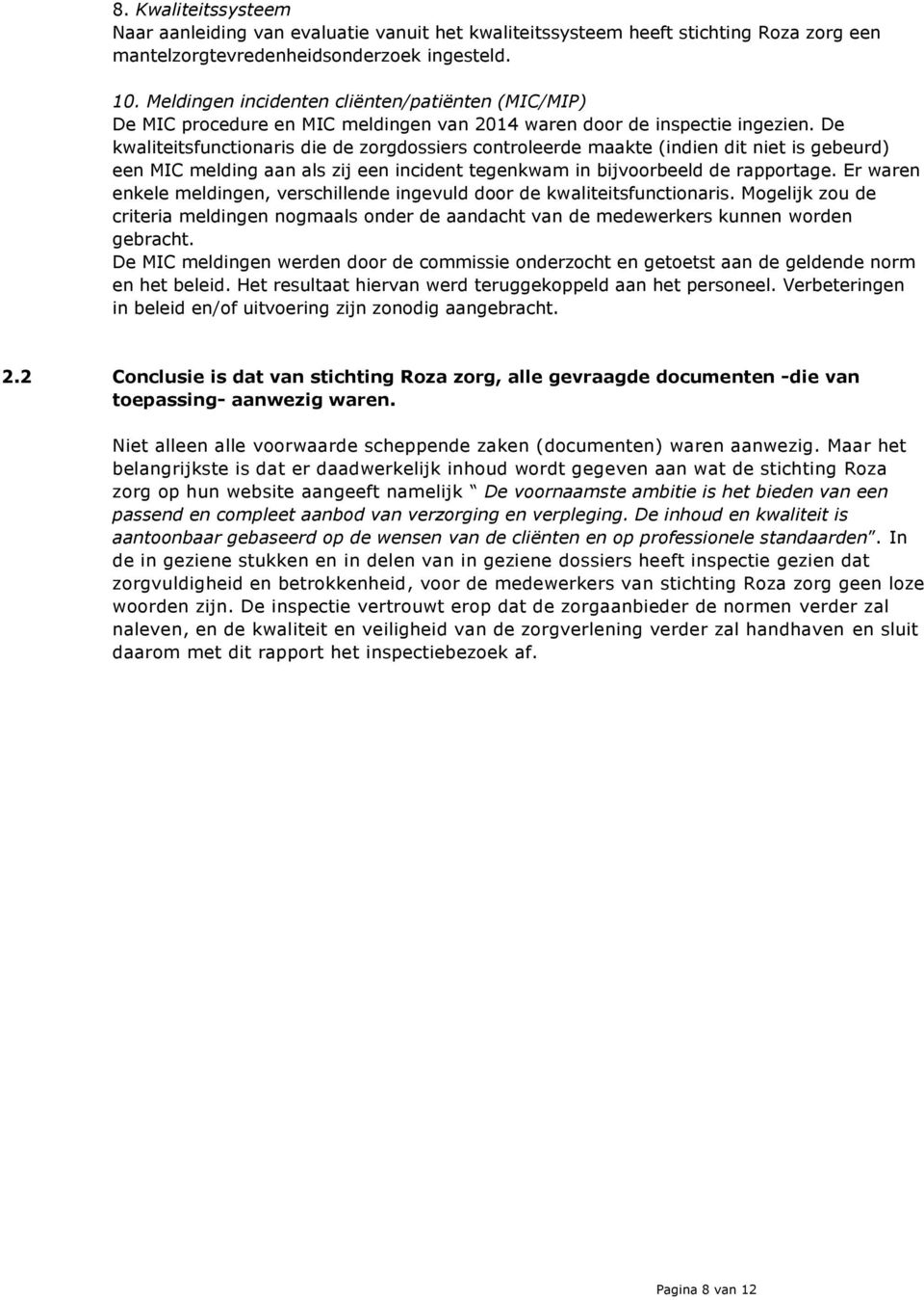 De kwaliteitsfunctionaris die de zorgdossiers controleerde maakte (indien dit niet is gebeurd) een MIC melding aan als zij een incident tegenkwam in bijvoorbeeld de rapportage.