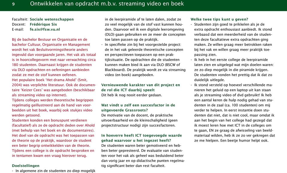 Het vak als totaal is in hoorcollegevorm met naar verwachting circa 180 studenten. Daarnaast krijgen de studenten via DLO opdrachten en oefeningen aanbieden zodat ze met de stof kunnen oefenen.