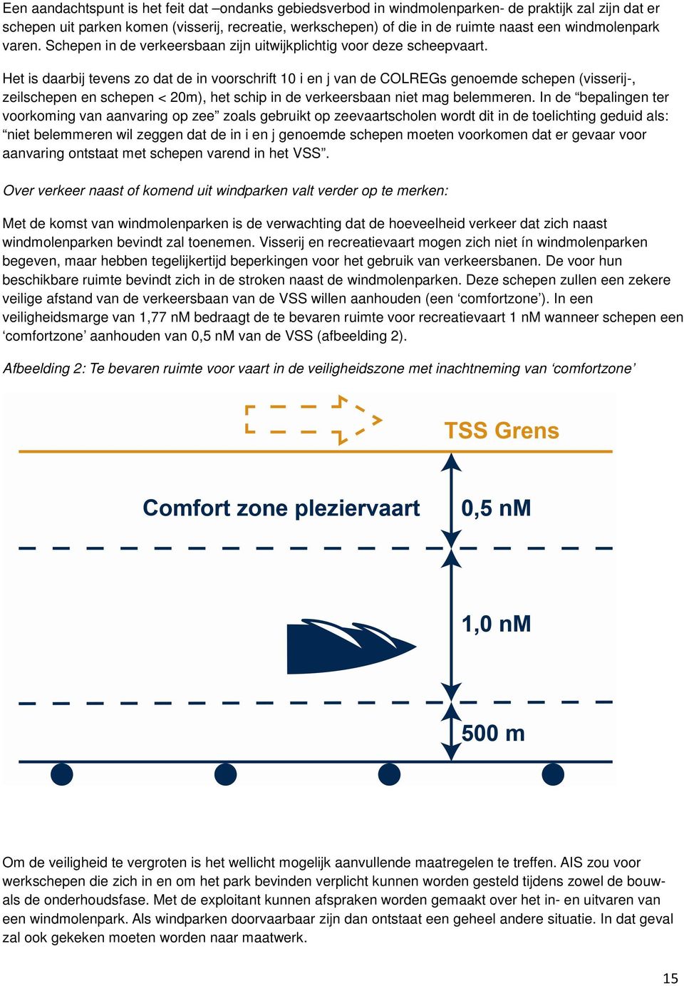 Het is daarbij tevens zo dat de in voorschrift 10 i en j van de COLREGs genoemde schepen (visserij-, zeilschepen en schepen < 20m), het schip in de verkeersbaan niet mag belemmeren.