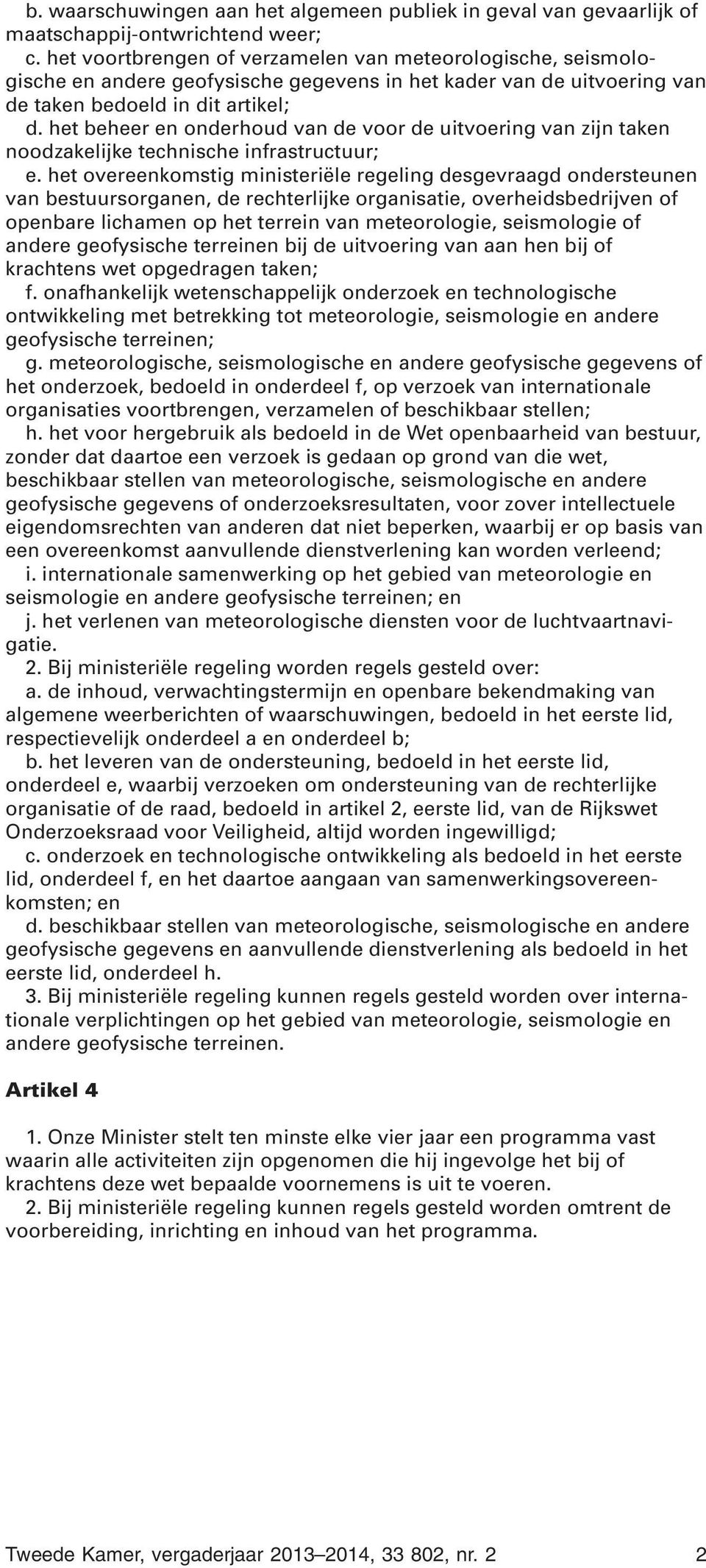 het beheer en onderhoud van de voor de uitvoering van zijn taken noodzakelijke technische infrastructuur; e.