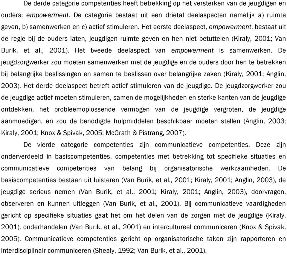 Het eerste deelaspect, empowerment, bestaat uit de regie bij de ouders laten, jeugdigen ruimte geven en hen niet betuttelen (Kiraly, 2001; Van Burik, et al., 2001).