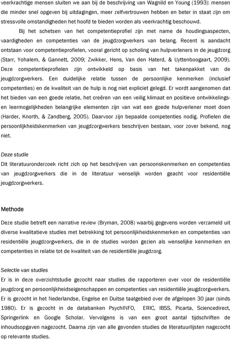 Bij het schetsen van het competentieprofiel zijn met name de houdingsaspecten, vaardigheden en competenties van de jeugdzorgwerkers van belang.