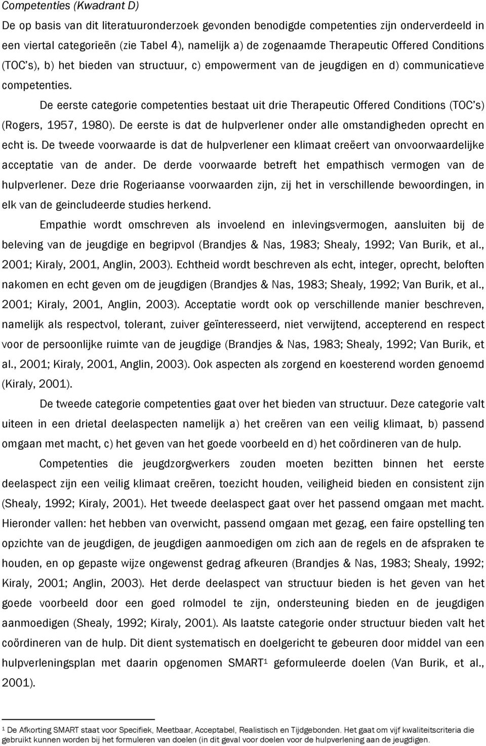 De eerste categorie competenties bestaat uit drie Therapeutic Offered Conditions (TOC s) (Rogers, 1957, 1980). De eerste is dat de hulpverlener onder alle omstandigheden oprecht en echt is.