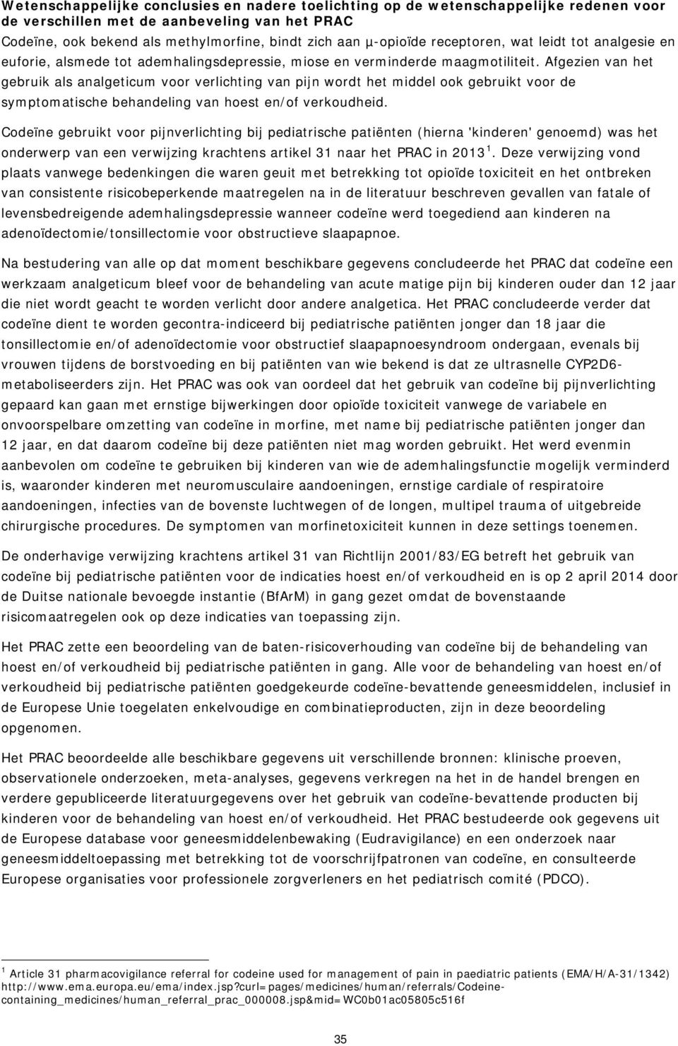 Afgezien van het gebruik als analgeticum voor verlichting van pijn wordt het middel ook gebruikt voor de symptomatische behandeling van hoest en/of verkoudheid.