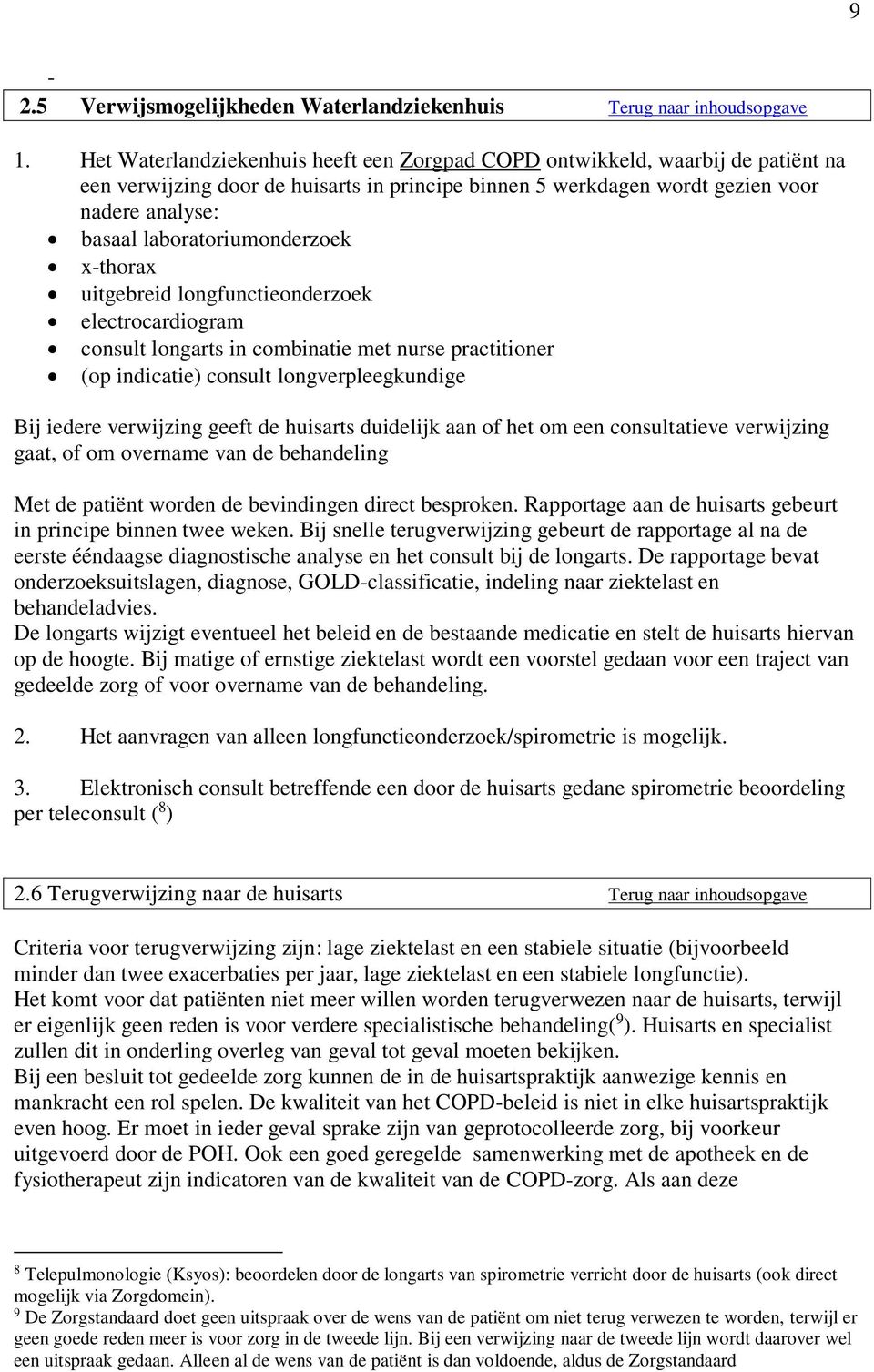 laboratoriumonderzoek x-thorax uitgebreid longfunctieonderzoek electrocardiogram consult longarts in combinatie met nurse practitioner (op indicatie) consult longverpleegkundige Bij iedere verwijzing