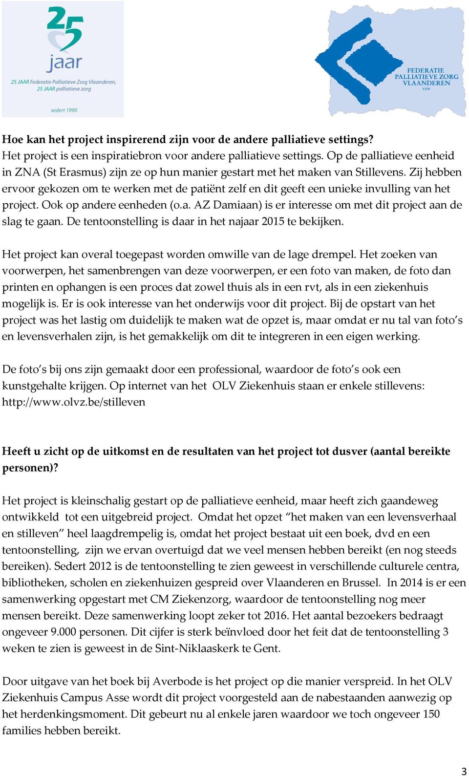 Zij hebben ervoor gekozen om te werken met de patiënt zelf en dit geeft een unieke invulling van het project. Ook op andere eenheden (o.a. AZ Damiaan) is er interesse om met dit project aan de slag te gaan.