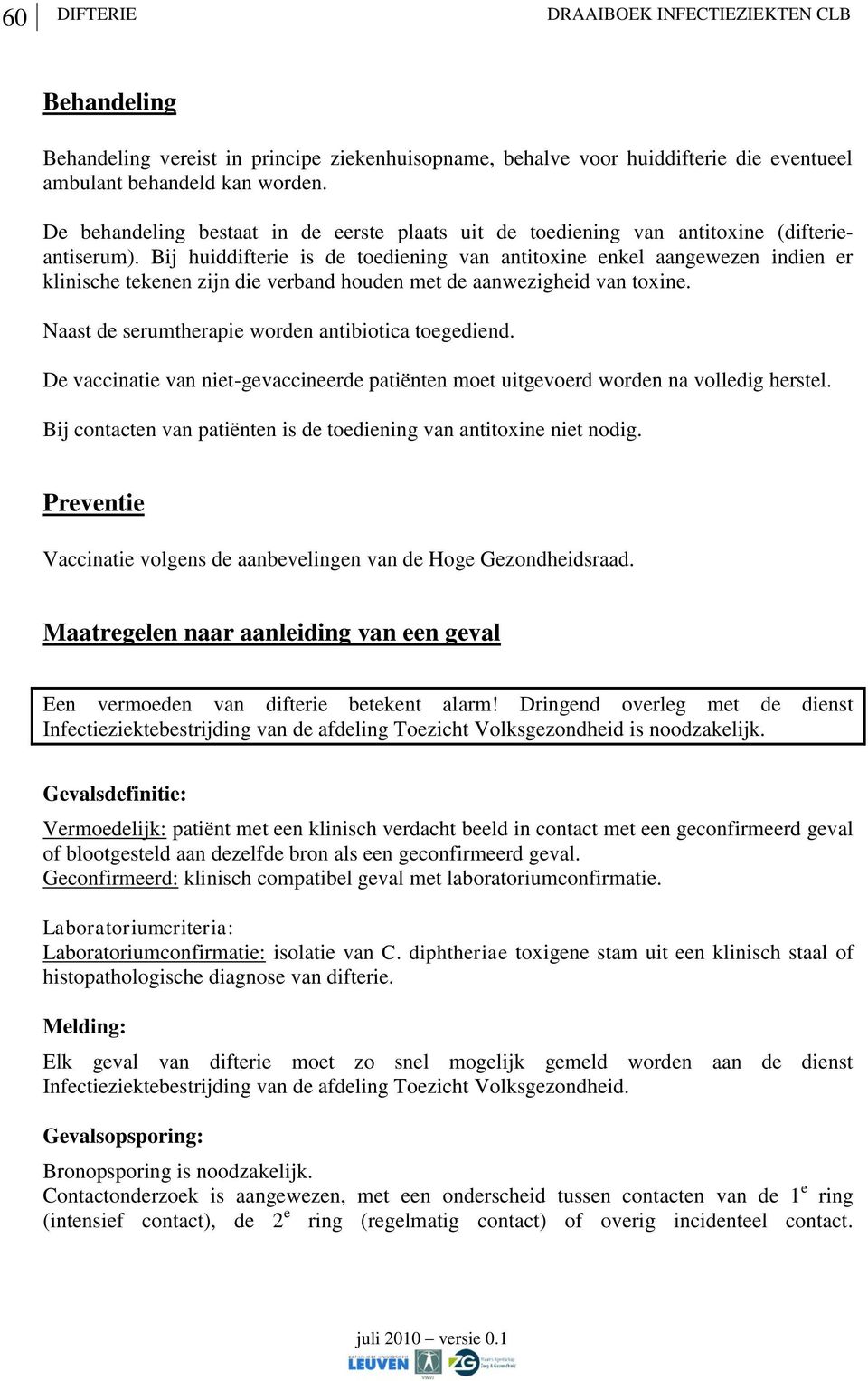 Bij huiddifterie is de toediening van antitoxine enkel aangewezen indien er klinische tekenen zijn die verband houden met de aanwezigheid van toxine.