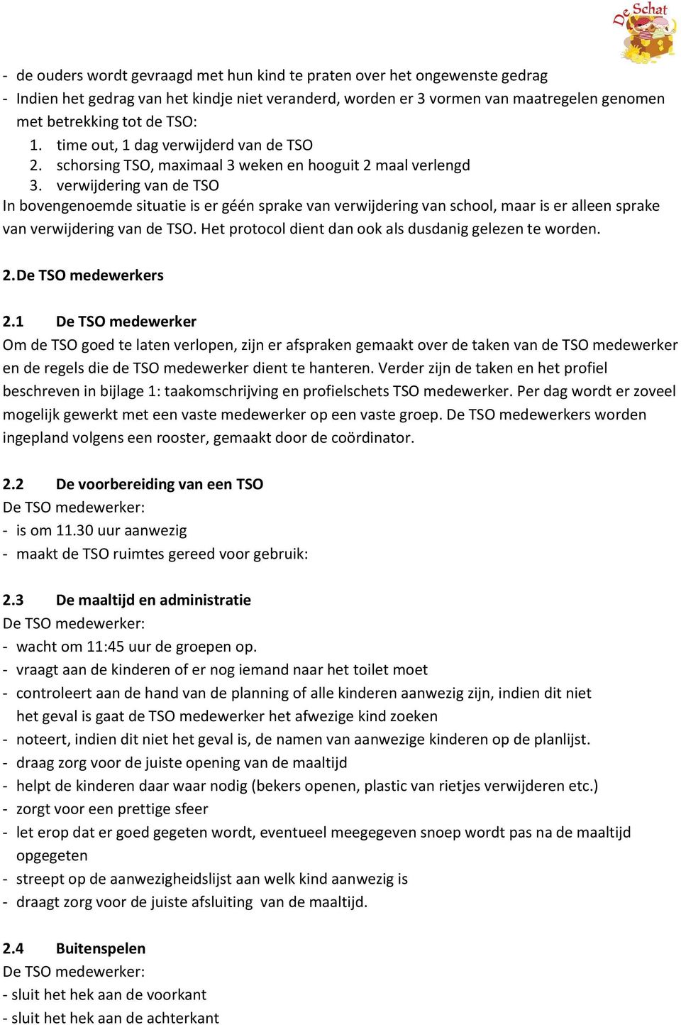 verwijdering van de TSO In bovengenoemde situatie is er géén sprake van verwijdering van school, maar is er alleen sprake van verwijdering van de TSO.