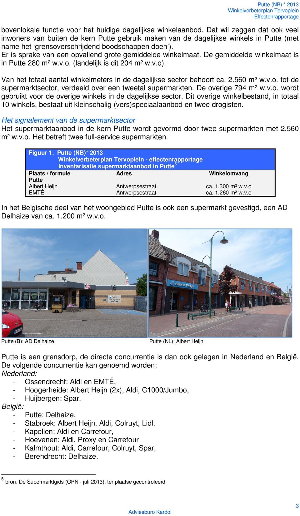 Er is sprake van een opvallend grote gemiddelde winkelmaat. De gemiddelde winkelmaat is in Putte 280 m² w.v.o. (landelijk is dit 204 m² w.v.o).