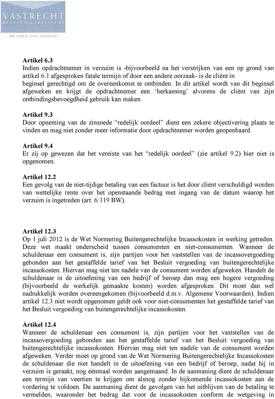 In dit artikel wordt van dit beginsel afgeweken en krijgt de opdrachtnemer een herkansing alvorens de cliënt van zijn ontbindingsbevoegdheid gebruik kan maken. Artikel 9.