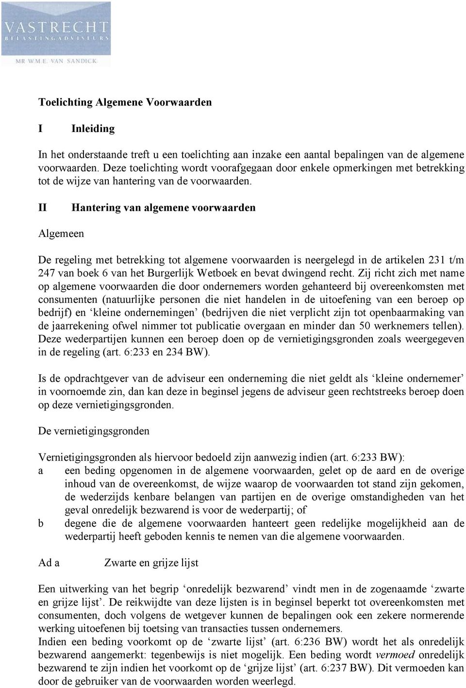 II Hantering van algemene voorwaarden Algemeen De regeling met betrekking tot algemene voorwaarden is neergelegd in de artikelen 231 t/m 247 van boek 6 van het Burgerlijk Wetboek en bevat dwingend