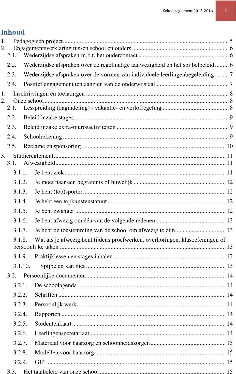 Onze school... 8 2.1. Lesspreiding (dagindeling) - vakantie- en verlofregeling... 8 2.2. Beleid inzake stages... 9 2.3. Beleid inzake extra-murosactiviteiten... 9 2.4. Schoolrekening... 9 2.5.