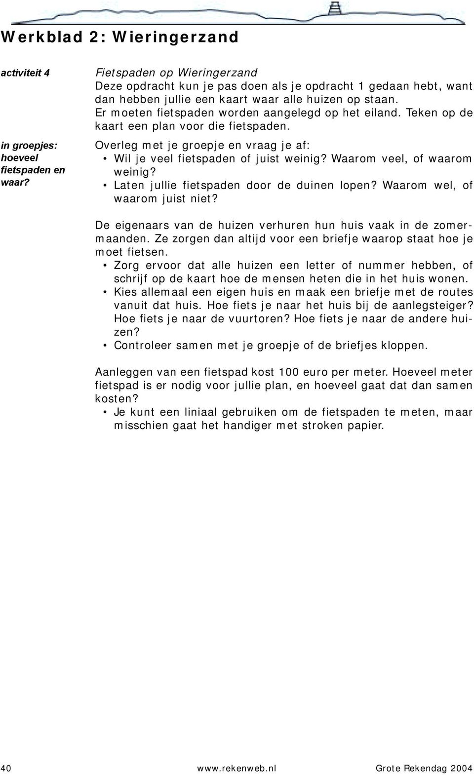 Er moeten fietspaden worden aangelegd op het eiland. Teken op de kaart een plan voor die fietspaden. Overleg met je groepje en vraag je af: Wil je veel fietspaden of juist weinig?