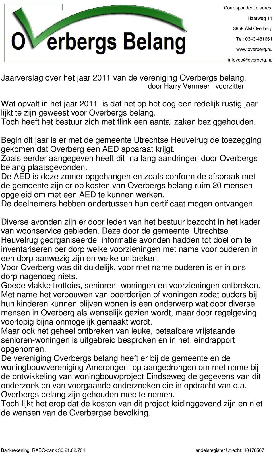 Wat opvalt in het jaar 2011 is dat het op het oog een redelijk rustig jaar lijkt te zijn geweest voor Overbergs belang. Toch heeft het bestuur zich met flink een aantal zaken beziggehouden.