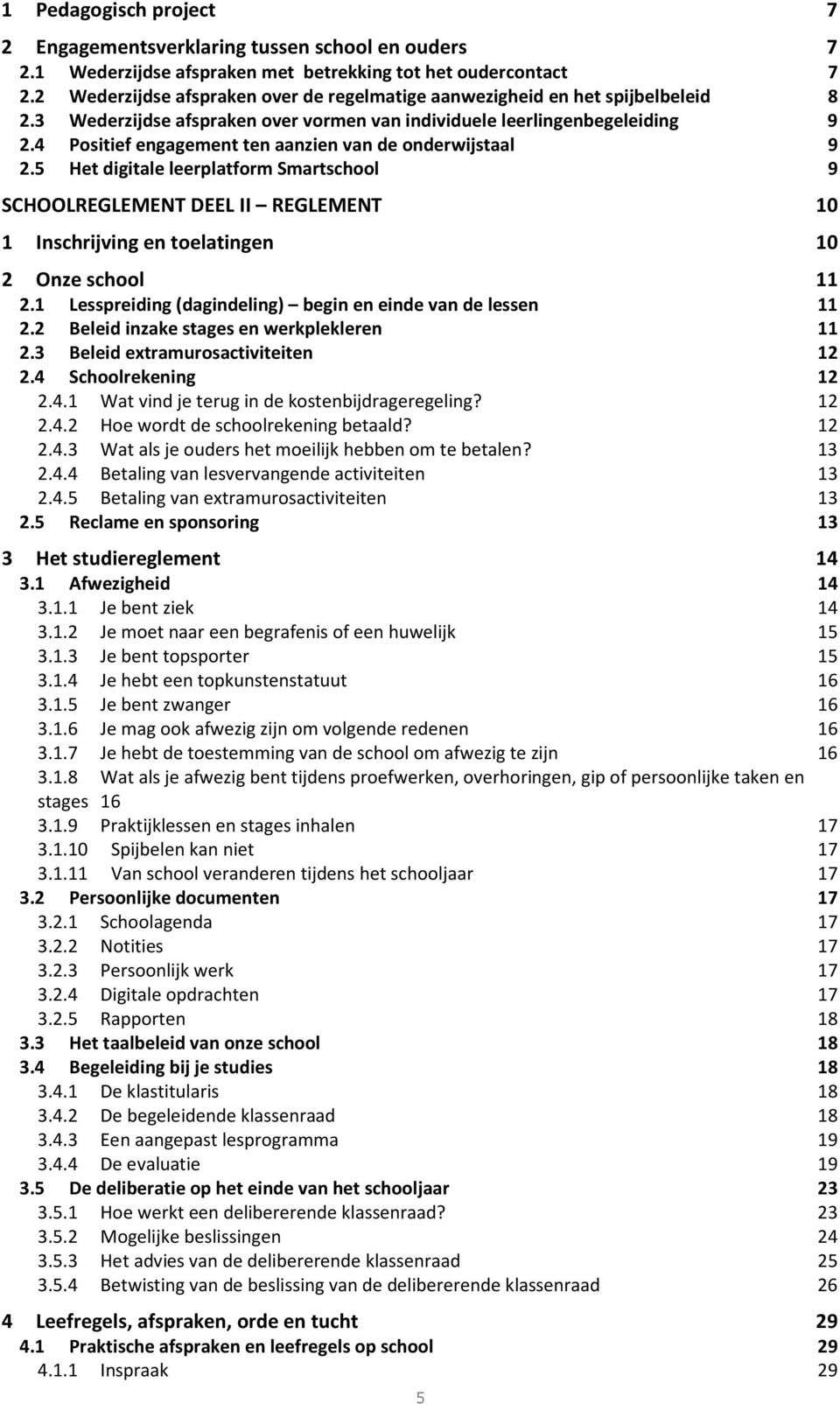 4 Positief engagement ten aanzien van de onderwijstaal 9 2.5 Het digitale leerplatform Smartschool 9 SCHOOLREGLEMENT DEEL II REGLEMENT 10 1 Inschrijving en toelatingen 10 2 Onze school 11 2.