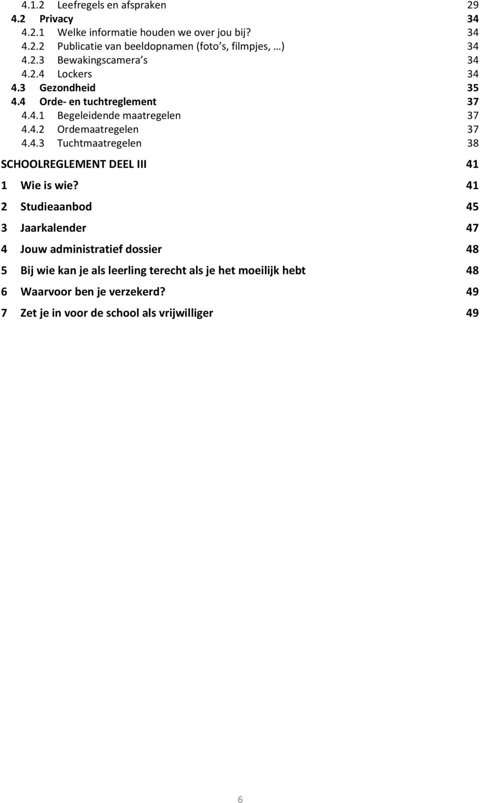 4.3 Tuchtmaatregelen 38 SCHOOLREGLEMENT DEEL III 41 1 Wie is wie?