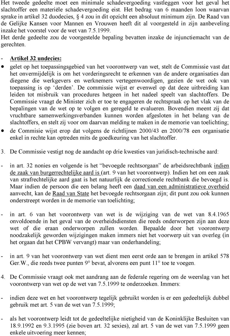 De Raad van de Gelijke Kansen voor Mannen en Vrouwen heeft dit al voorgesteld in zijn aanbeveling inzake het voorstel voor de wet van 7.5.1999.