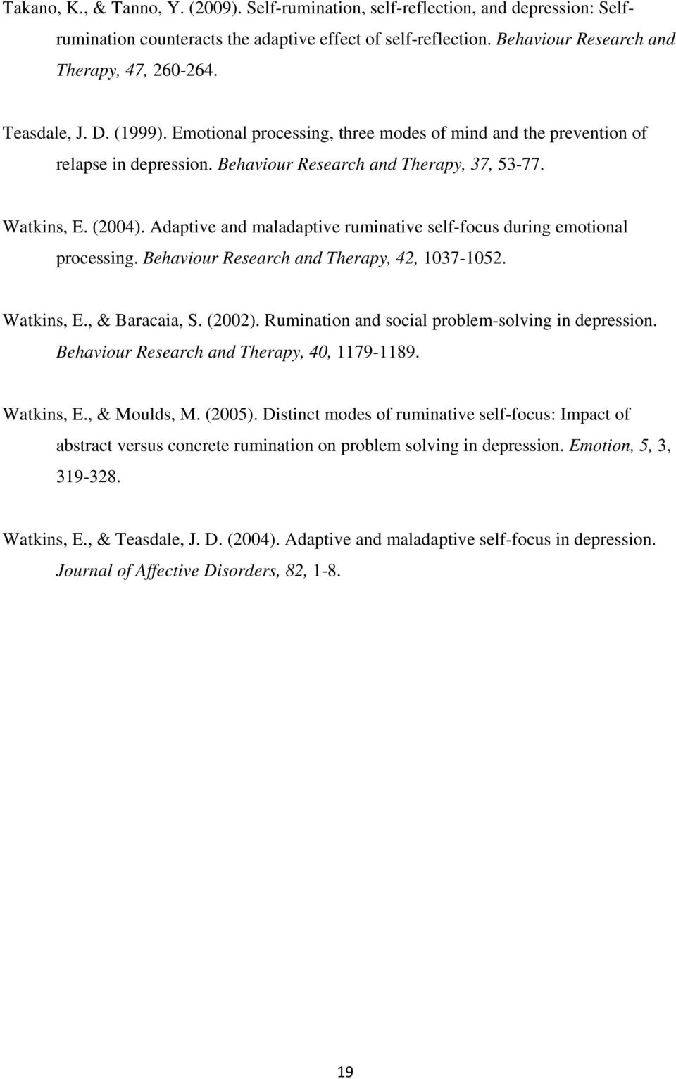 Adaptive and maladaptive ruminative self-focus during emotional processing. Behaviour Research and Therapy, 42, 1037-1052. Watkins, E., & Baracaia, S. (2002).