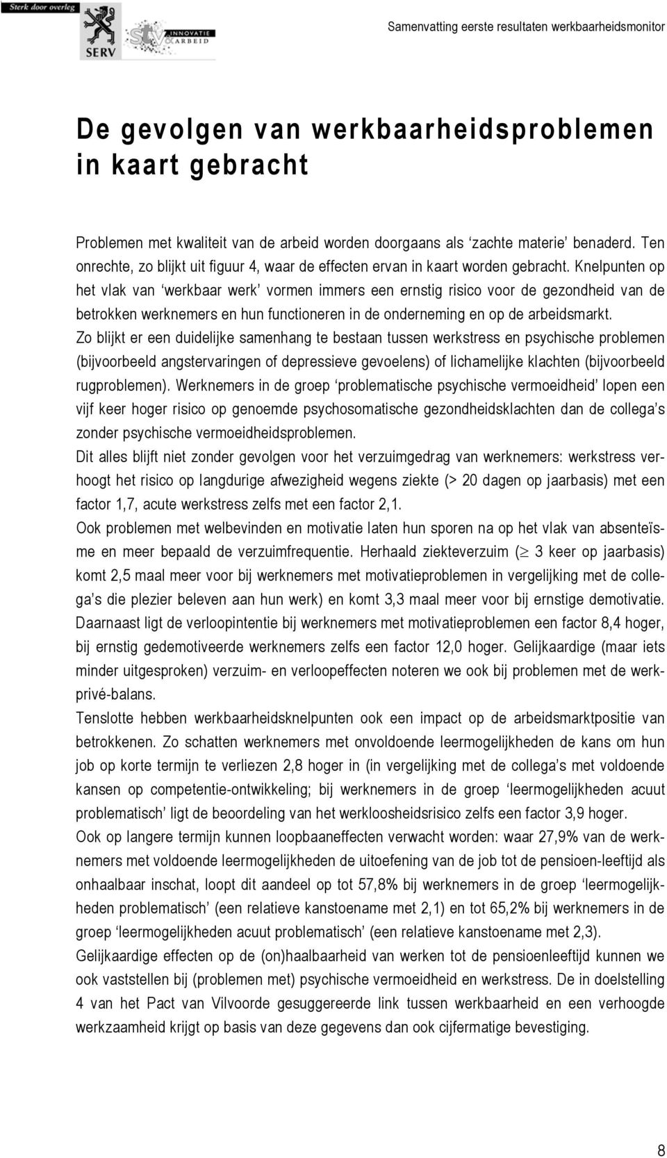 Knelpunten op het vlak van werkbaar werk vormen immers een ernstig risico voor de gezondheid van de betrokken werknemers en hun functioneren in de onderneming en op de arbeidsmarkt.