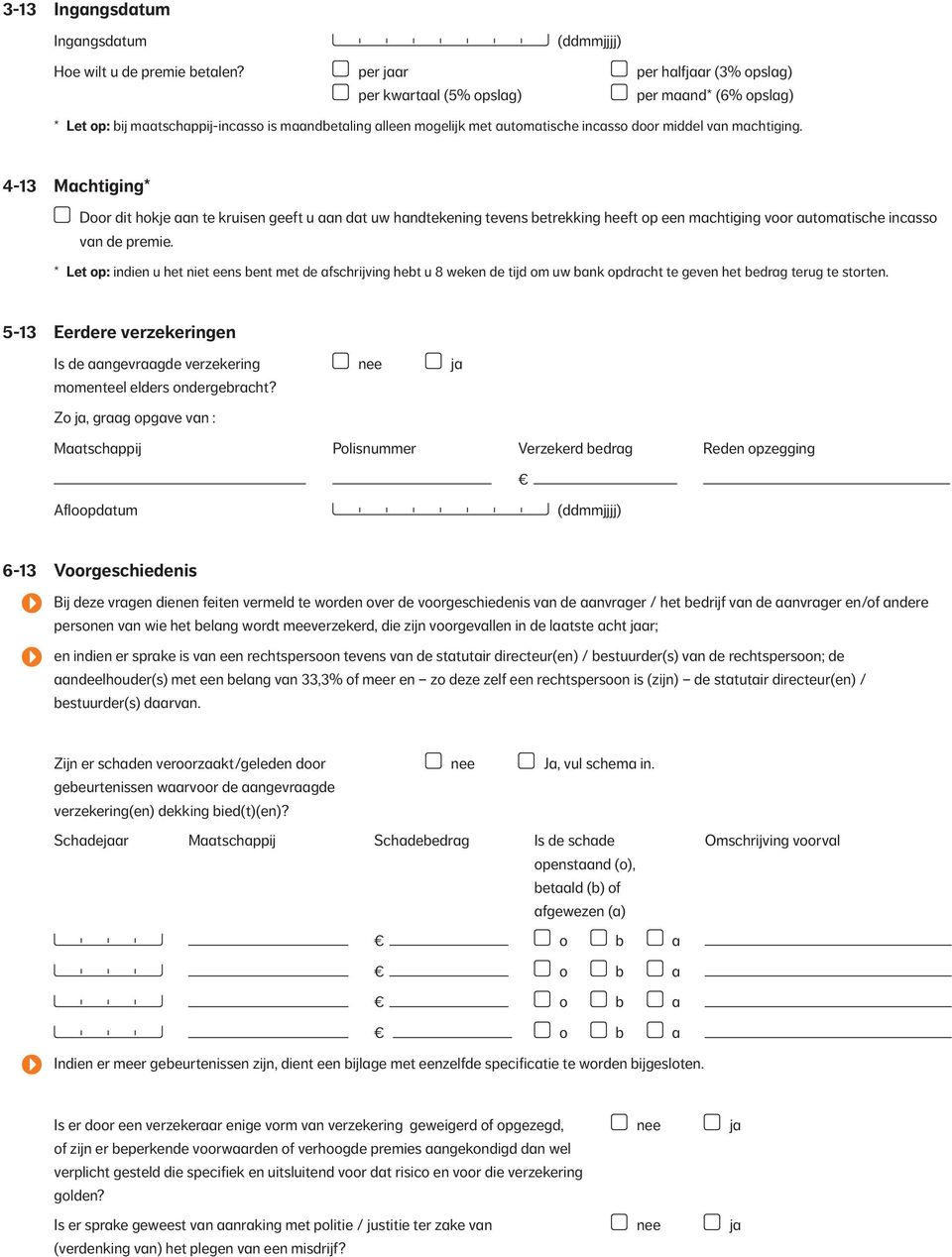 machtiging. 4-13 Machtiging* Door dit hokje aan te kruisen geeft u aan dat uw handtekening tevens betrekking heeft op een machtiging voor automatische incasso van de premie.