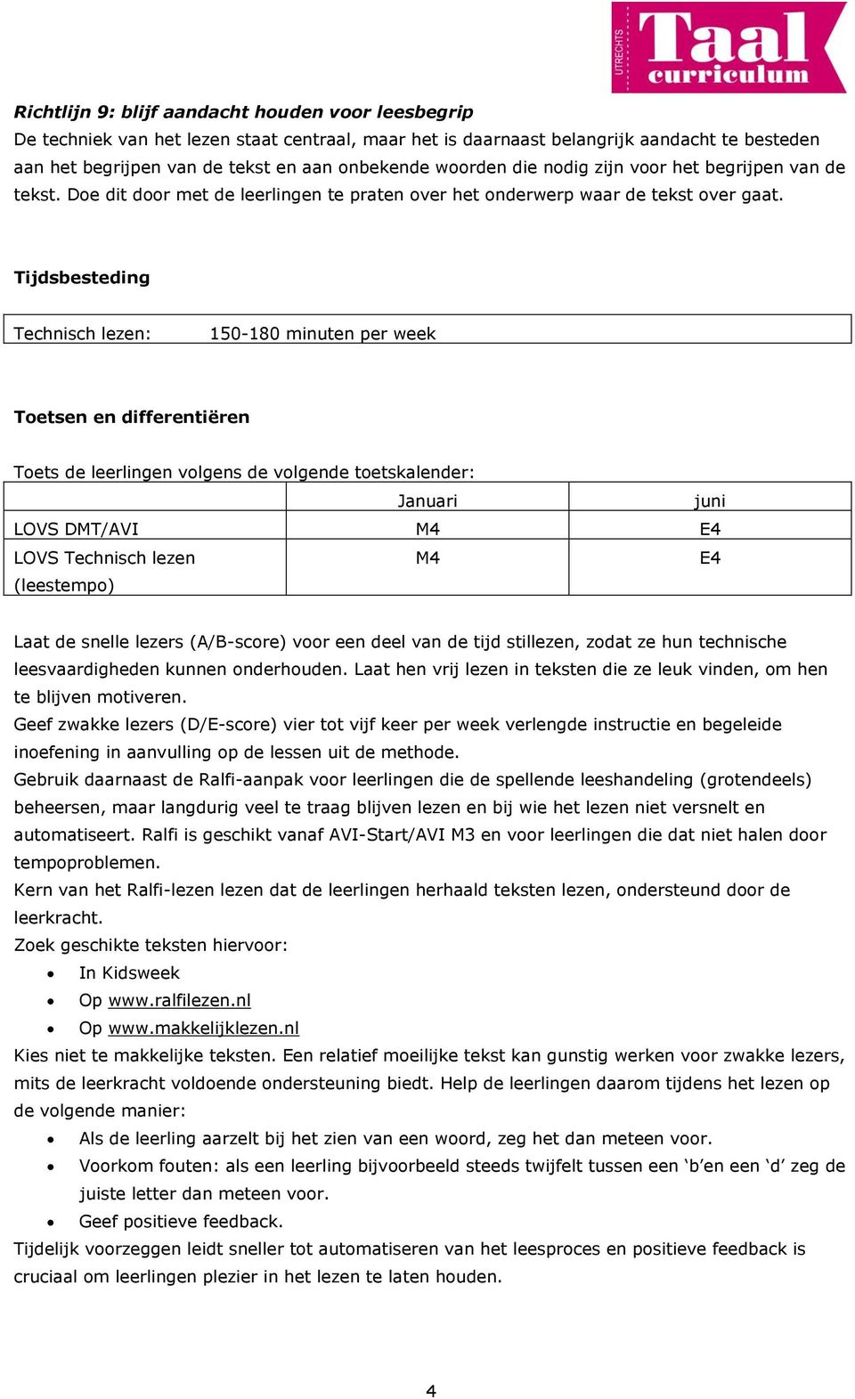 Tijdsbesteding Technisch lezen: 150-180 minuten per week Toetsen en differentiëren Toets de leerlingen volgens de volgende toetskalender: Januari juni LOVS DMT/AVI M4 E4 LOVS Technisch lezen