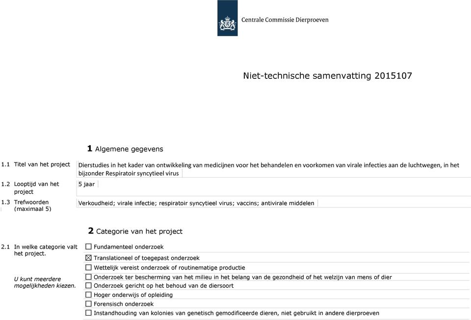 1.2 Looptijd van het project 1.3 Trefwoorden (maximaal 5) 5 jaar Verkoudheid; virale infectie; respiratoir syncytieel virus; vaccins; antivirale middelen 2 Categorie van het project 2.