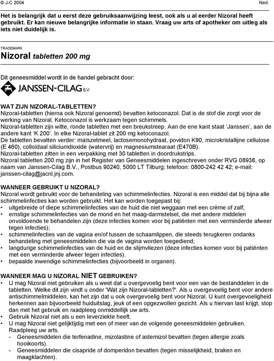 Nizoral-tabletten (hierna ook Nizoral genoemd) bevatten ketoconazol. Dat is de stof die zorgt voor de werking van Nizoral. Ketoconazol is werkzaam tegen schimmels.