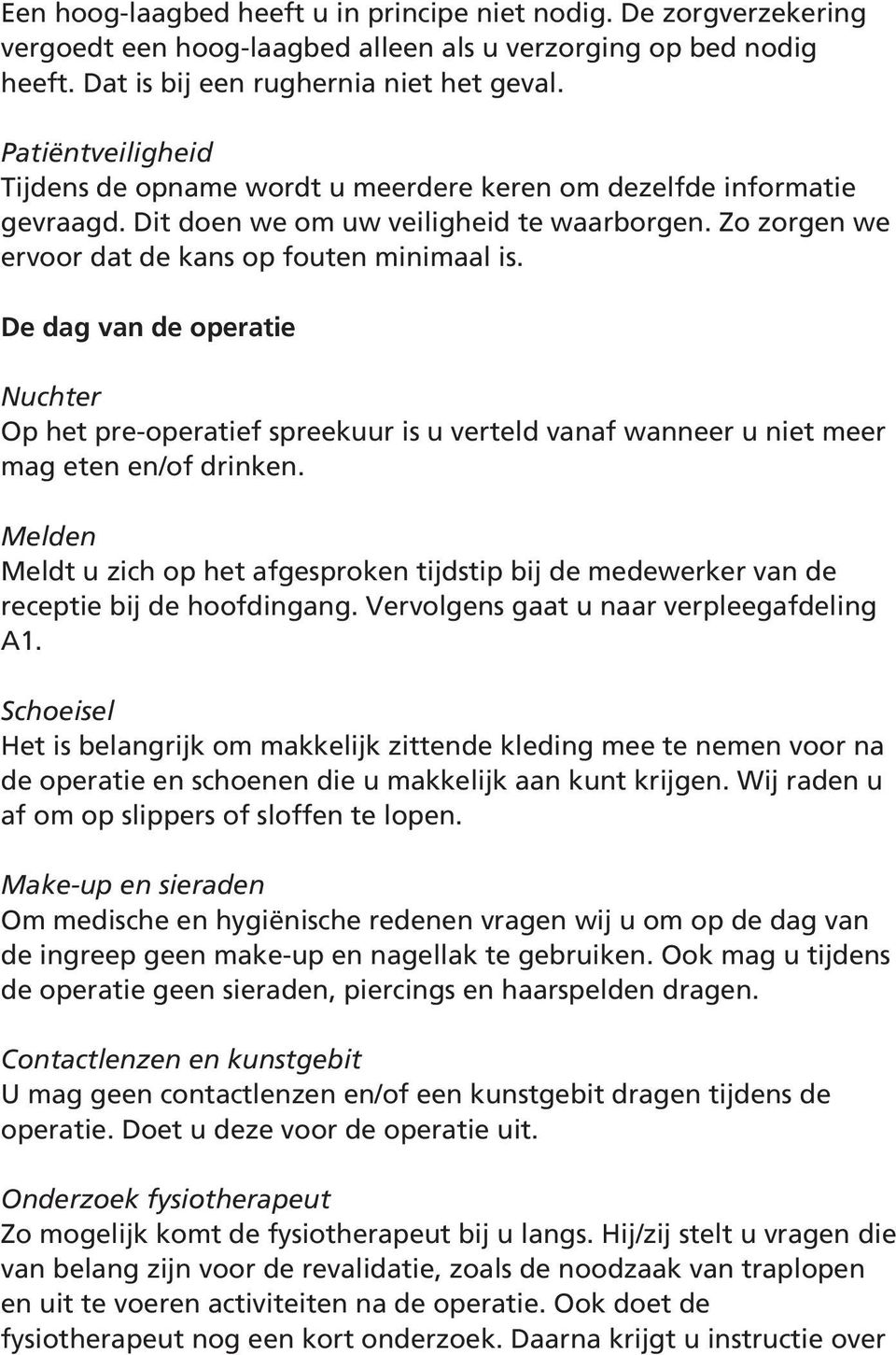 De dag van de operatie Nuchter Op het pre-operatief spreekuur is u verteld vanaf wanneer u niet meer mag eten en/of drinken.