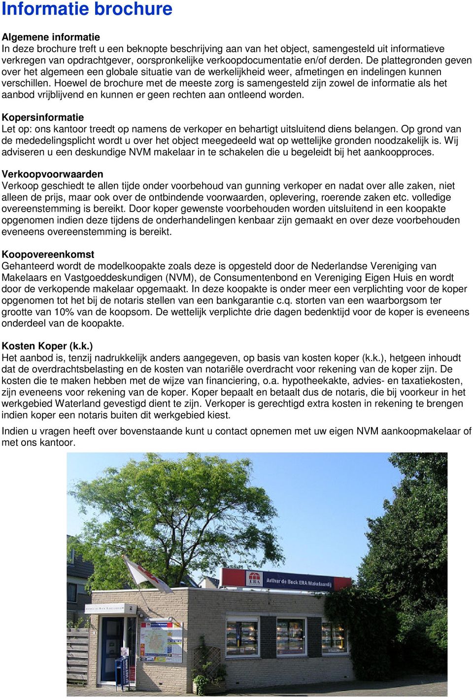 Hoewel de brochure met de meeste zorg is samengesteld zijn zowel de informatie als het aanbod vrijblijvend en kunnen er geen rechten aan ontleend worden.