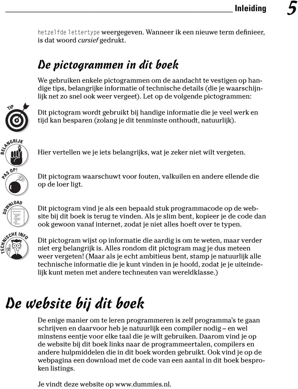 De pictogrammen in dit boek We gebruiken enkele pictogrammen om de aandacht te vestigen op handige tips, belangrijke informatie of technische details (die je waarschijnlijk net zo snel ook weer