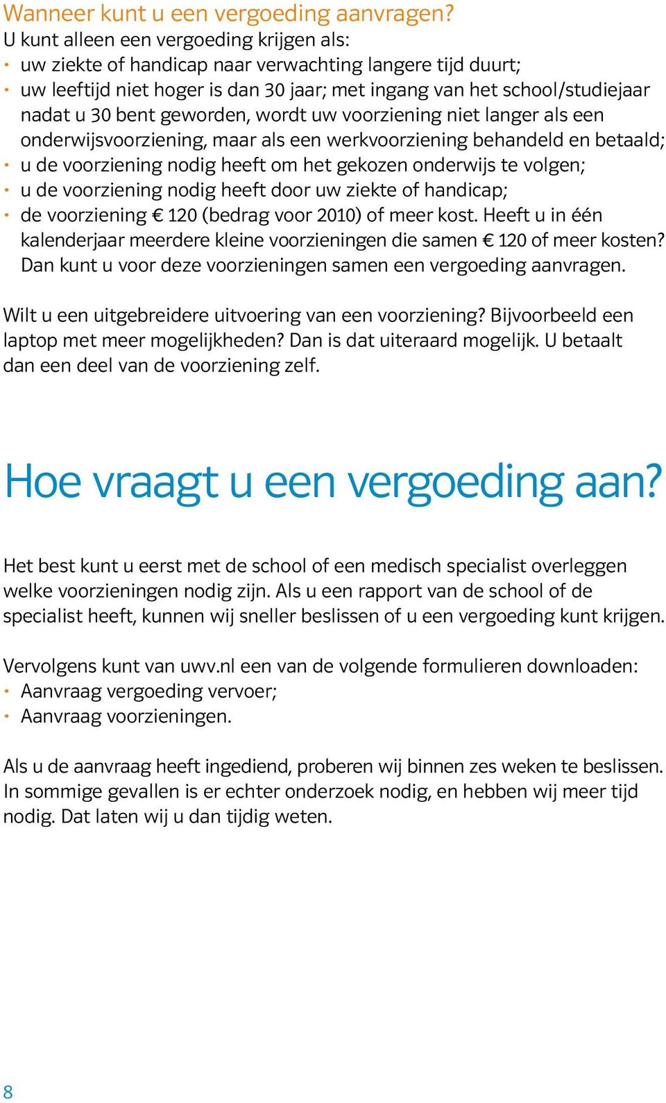 geworden, wordt uw voorziening niet langer als een onderwijsvoorziening, maar als een werkvoorziening behandeld en betaald; u de voorziening nodig heeft om het gekozen onderwijs te volgen; u de