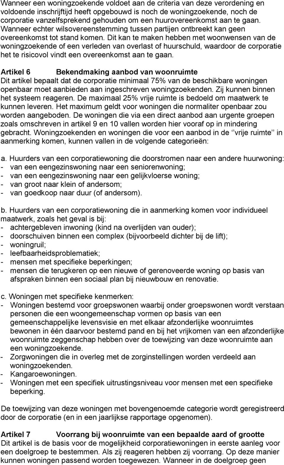 Dit kan te maken hebben met woonwensen van de woningzoekende of een verleden van overlast of huurschuld, waardoor de corporatie het te risicovol vindt een overeenkomst aan te gaan.