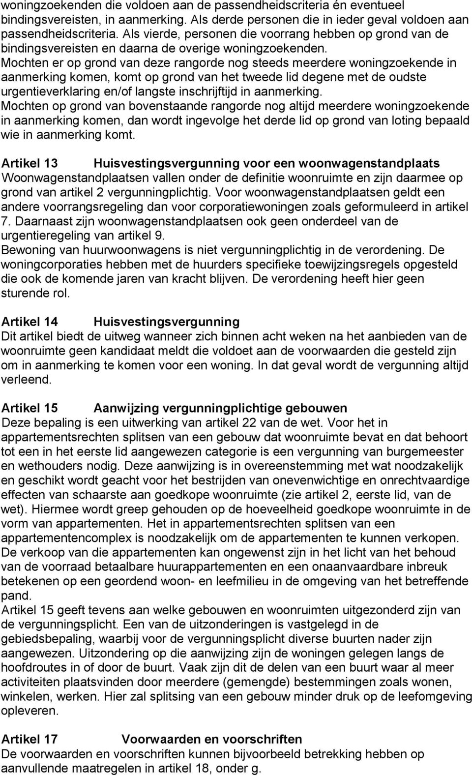 Mochten er op grond van deze rangorde nog steeds meerdere woningzoekende in aanmerking komen, komt op grond van het tweede lid degene met de oudste urgentieverklaring en/of langste inschrijftijd in