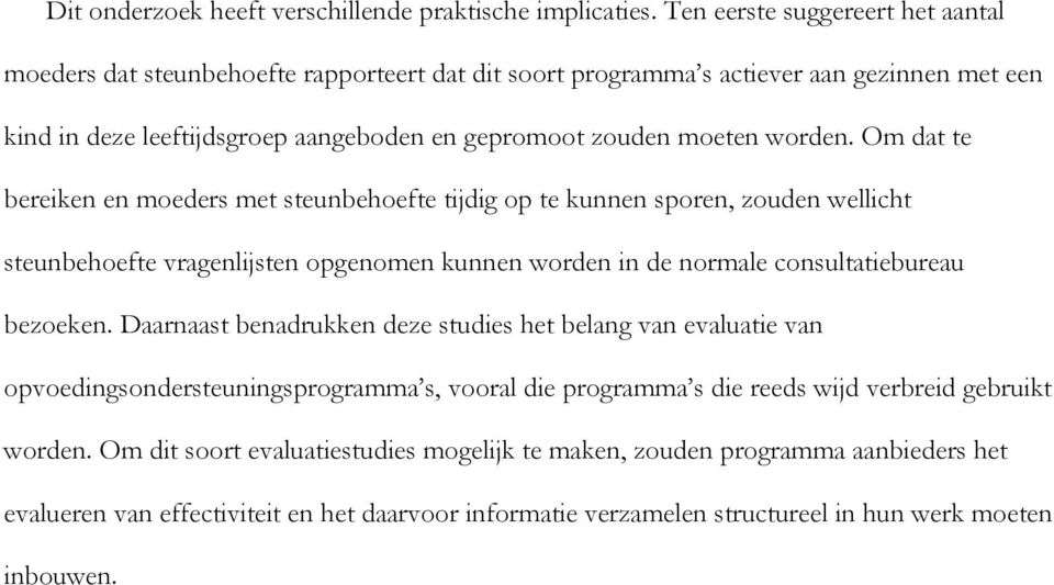 Om dat te bereiken en moeders met steunbehoefte tijdig op te kunnen sporen, zouden wellicht steunbehoefte vragenlijsten opgenomen kunnen worden in de normale consultatiebureau bezoeken.