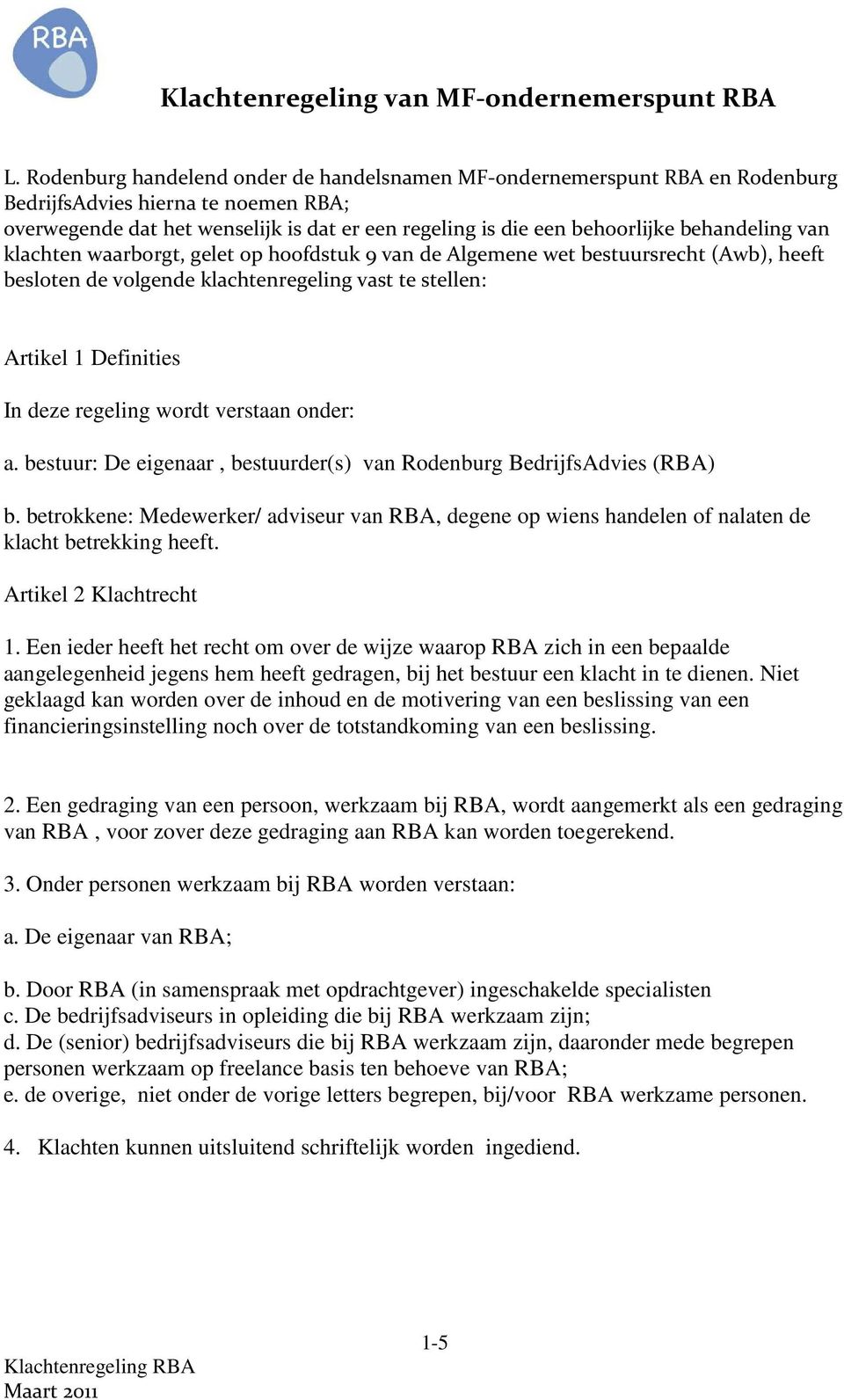 behandeling van klachten waarborgt, gelet op hoofdstuk 9 van de Algemene wet bestuursrecht (Awb), heeft besloten de volgende klachtenregeling vast te stellen: Artikel 1 Definities In deze regeling