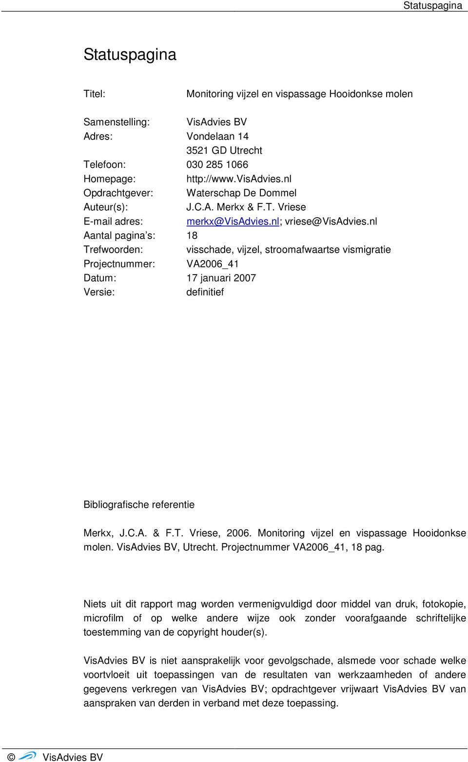 nl Aantal pagina s: 18 Trefwoorden: visschade, vijzel, stroomafwaartse vismigratie Projectnummer: VA2006_41 Datum: 17 januari 2007 Versie: definitief Bibliografische referentie Merkx, J.C.A. & F.T. Vriese, 2006.