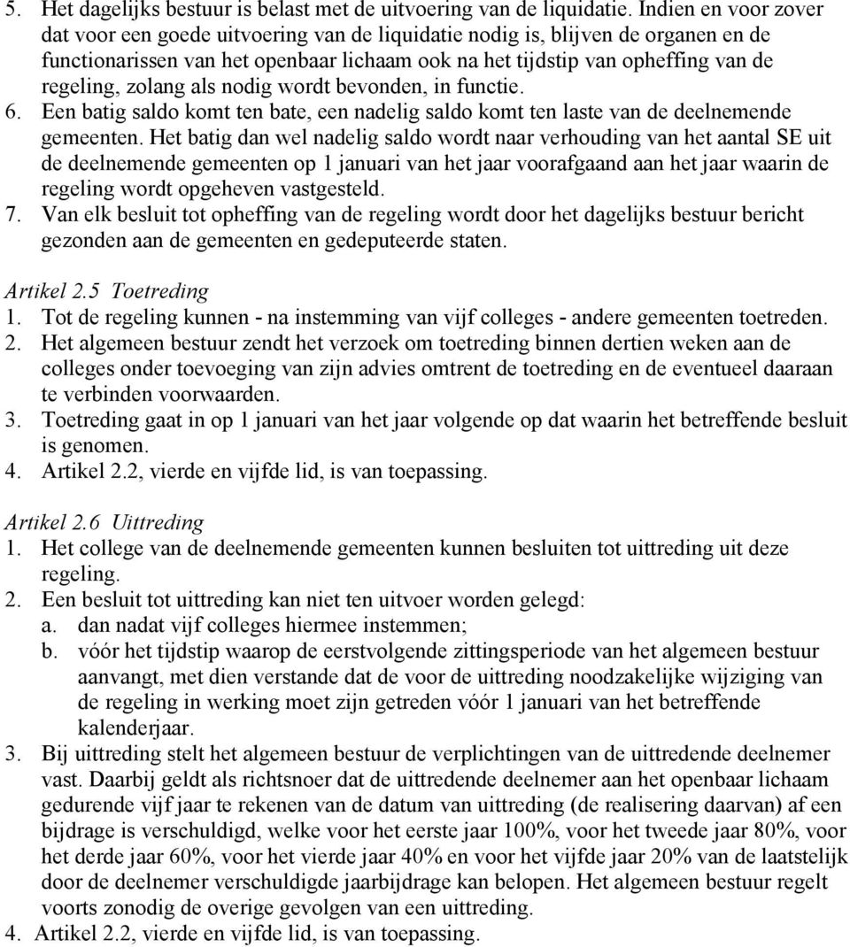 zolang als nodig wordt bevonden, in functie. 6. Een batig saldo komt ten bate, een nadelig saldo komt ten laste van de deelnemende gemeenten.