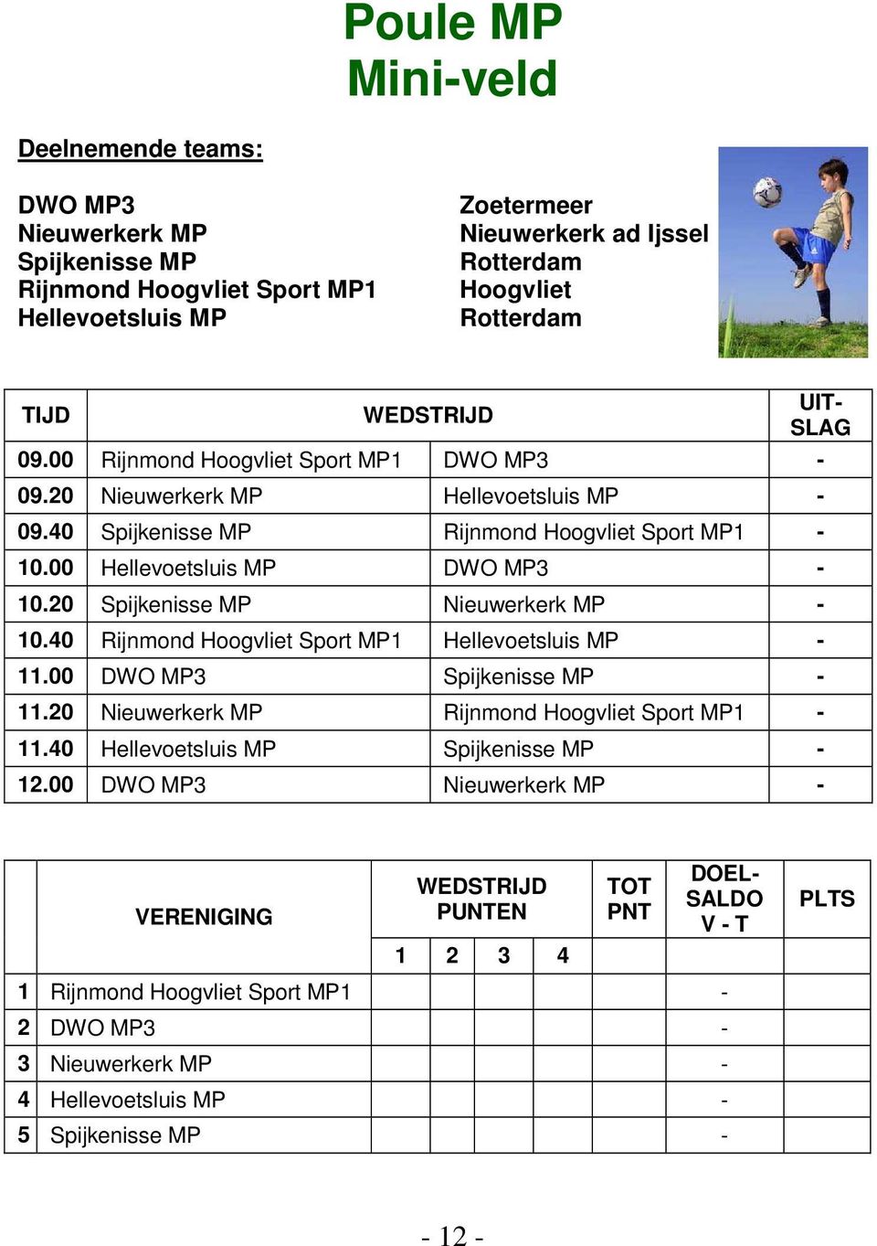 20 Spijkenisse MP Nieuwerkerk MP - 10.40 Rijnmond Sport MP1 Hellevoetsluis MP - 11.00 DWO MP3 Spijkenisse MP - 11.20 Nieuwerkerk MP Rijnmond Sport MP1-11.